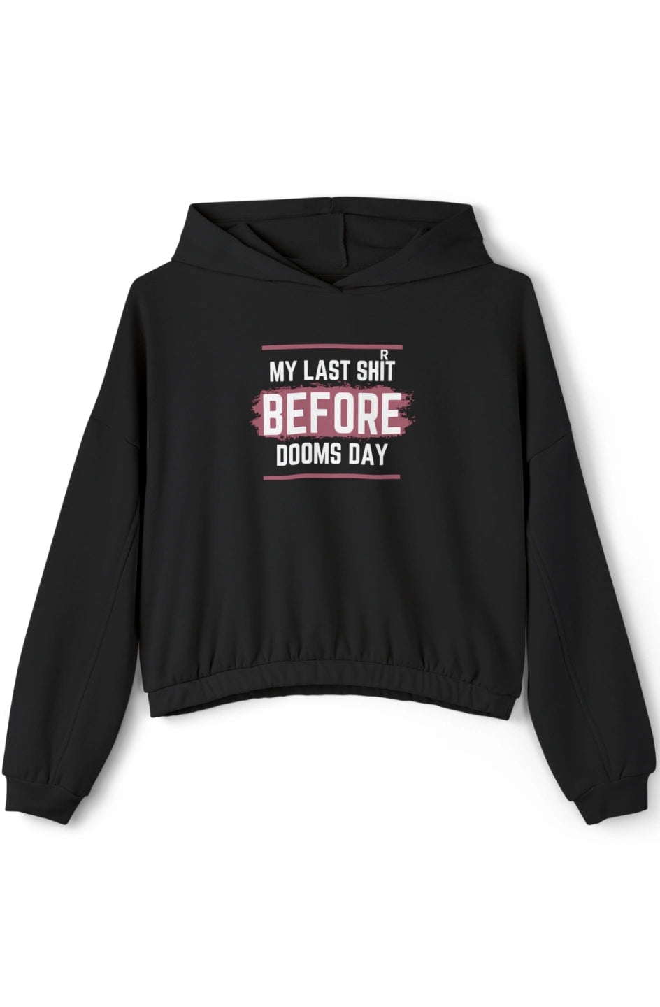 Women's Medium Heavy Cinched Bottom Hoodie "My Last Shirt Before Dooms Day"