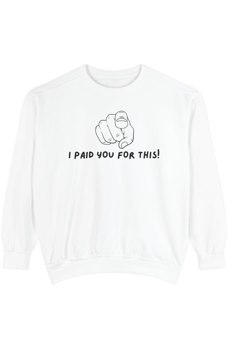 Men's Garment-Dyed Sweatshirt "I Paid You For This"