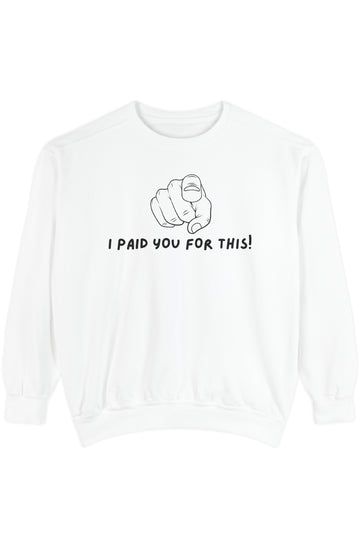 Men's Garment-Dyed Sweatshirt "I Paid You For This"